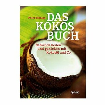Buch: Peter König: Das Kokosbuch-Natürlich heilen und genießen mit Kokosöl und Co 
